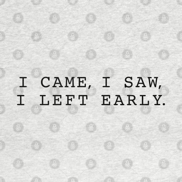 "I came, I saw, I left early" Funny quote by aterkaderk